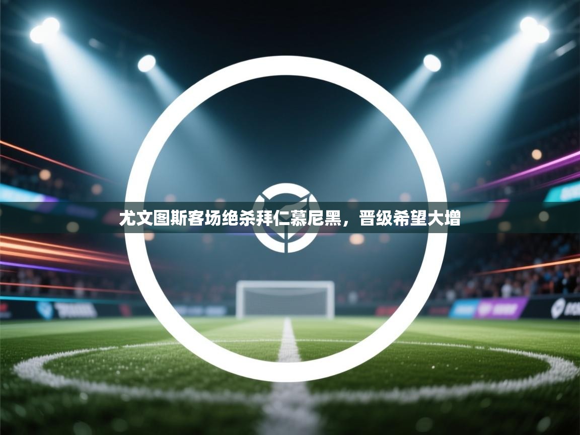 尤文图斯客场绝杀拜仁慕尼黑，晋级希望大增  第2张